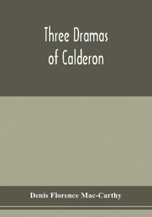 Three dramas of Calderon from the Spanish. Love the greatest enchantment The sorceries of sin and The devotion of the cross