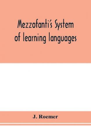 Mezzofanti's system of learning languages applied to the study of French With a treatise on French versification and a dictionary of idioms peculiar expressions &c.