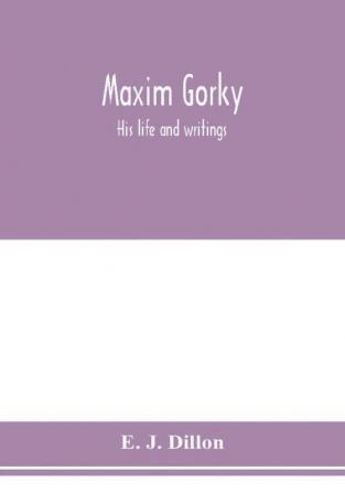 Maxim Gorky; his life and writings