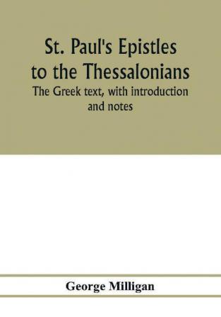 St. Paul's Epistles to the Thessalonians. The Greek text with introduction and notes