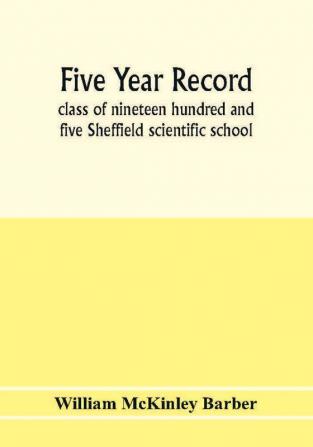 Five year record class of nineteen hundred and five Sheffield scientific school