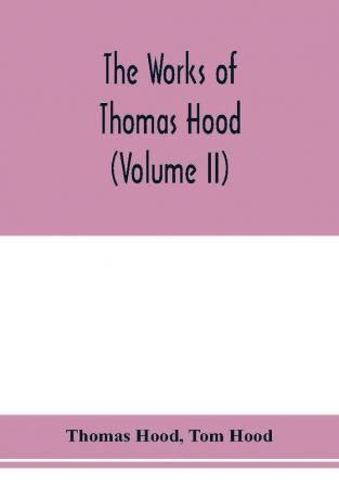 The works of Thomas Hood comic and serious in prose and verse with all the original illustrations (Volume II)