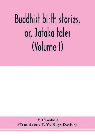 Buddhist Birth Stories, Vol. 1: Or J?Taka Tales, The Oldest Collection Of Folk-Lore Extant (Classic Reprint)