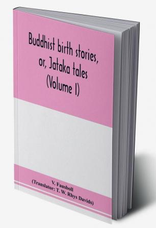 Buddhist Birth Stories, Vol. 1: Or J?Taka Tales, The Oldest Collection Of Folk-Lore Extant (Classic Reprint)