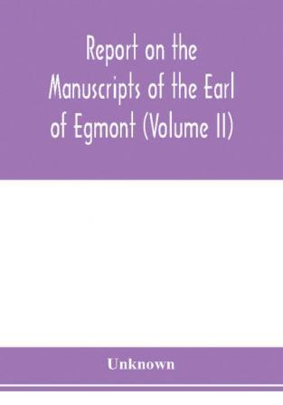 Report on the manuscripts of the Earl of Egmont (Volume II)