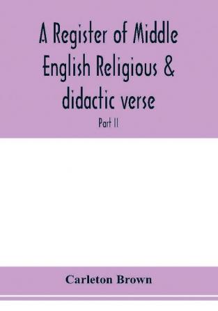 A register of Middle English religious & didactic verse; Part II. Index of First lines and Index of Subjects and Titles