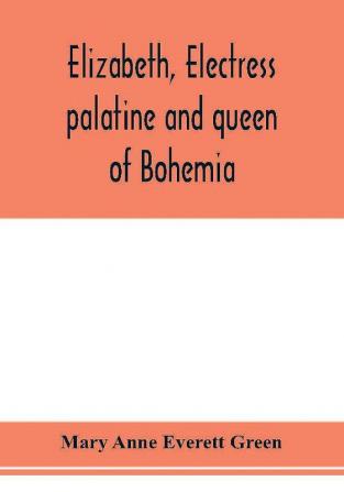 Elizabeth electress palatine and queen of Bohemia