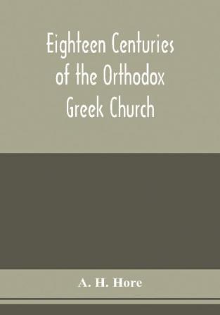 Eighteen centuries of the Orthodox Greek Church