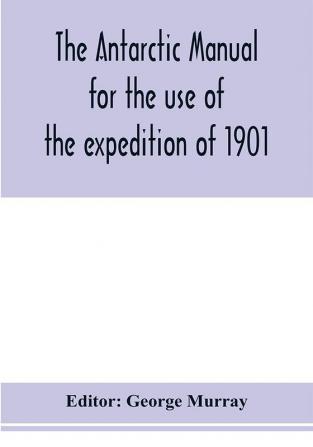 The Antarctic manual for the use of the expedition of 1901