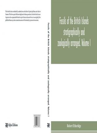 Fossils of the British Islands stratigraphically and zoologically arranged. Volume I. Palæozoic comprising the Cambrian Silurian Devonian Carboniferous and Permian species with supplementary appendix brought down to the end of 1886