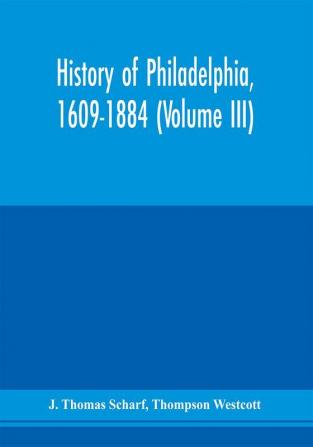 History of Philadelphia 1609-1884 (Volume III)