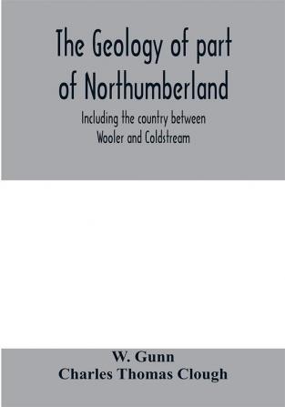 The geology of part of Northumberland including the country between Wooler and Coldstream; (explanation of quarter-sheet 110 S. W. new series sheet 3)