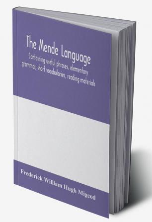 The Mende language containing useful phrases elementary grammar short vocabularies reading materials