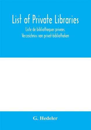 List Of Private Libraries ...: Liste De Bibliotheques Privees. Verzeichniss Von Privat-Bibliotheken (1897) [Leather Bound]