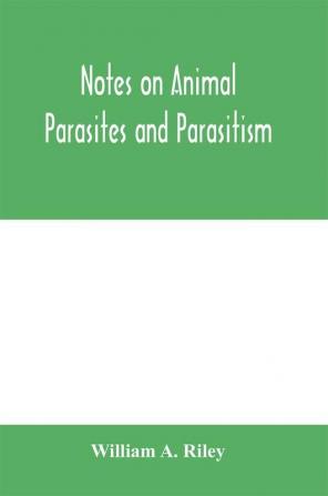 Notes on animal parasites and parasitism. Lecture outlines of a course in parasitology with special reference to forms of economic importance