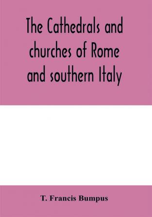 The cathedrals and churches of Rome and southern Italy