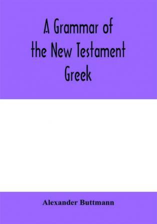 A grammar of the New Testament Greek