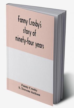 Fanny Crosby's story of ninety-four years