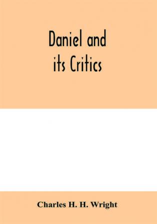 Daniel and its critics; being a critical and grammatical commentary