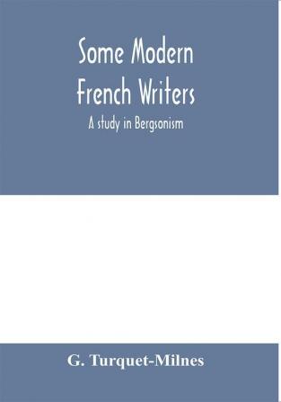 Some modern French writers a study in Bergsonism