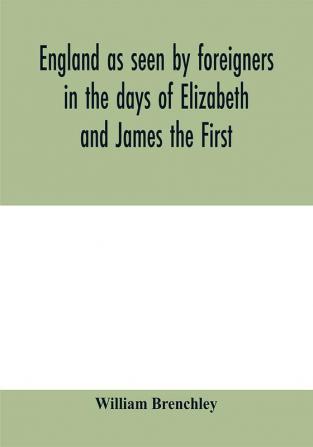 England as seen by foreigners in the days of Elizabeth and James the First. Comprising translations of the journals of the two Dukes of Wirtemberg in 1592 and 1610; both illustrative of Shakespeare