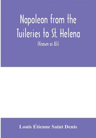 Napoleon from the Tuileries to St. Helena