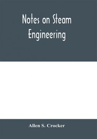 Notes on steam engineering prepared for the use of students at the Rochester Athenaeum and Mechanics Institute Rochester N. Y