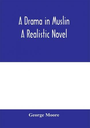 A drama in muslin; a realistic novel