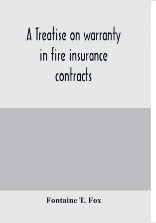 A treatise on warranty in fire insurance contracts