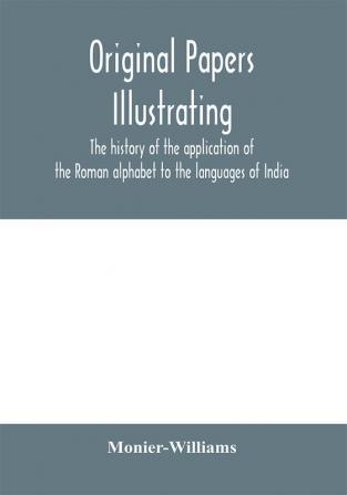 Original papers illustrating the history of the application of the Roman alphabet to the languages of India