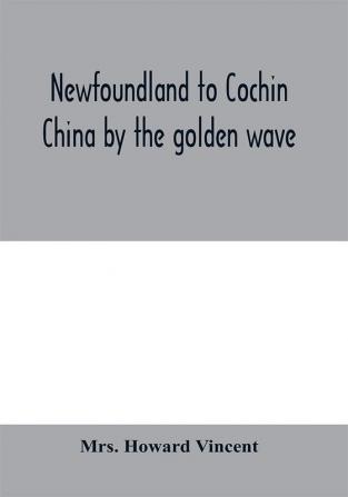 Newfoundland to Cochin China by the golden wave new Nippon and the Forbidden City