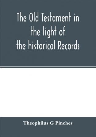 The Old Testament in the light of the historical records and legends of Assyria and Babylonia