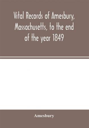 Vital records of Amesbury Massachusetts to the end of the year 1849