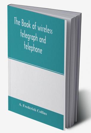 The book of wireless telegraph and telephone