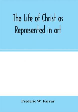 The life of Christ as represented in art