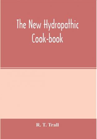 The new hydropathic cook-book; with recipes for cooking on hygienic principles