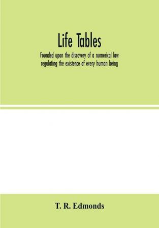 Life tables founded upon the discovery of a numerical law regulating the existence of every human being