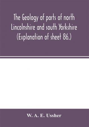 The geology of parts of north Lincolnshire and south Yorkshire. (Explanation of sheet 86.)