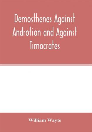 Demosthenes Against Androtion and Against Timocrates