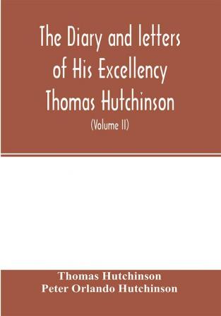 The diary and letters of His Excellency Thomas Hutchinson