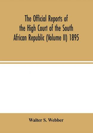 The Official reports of the High Court of the South African Republic (Volume II) 1895