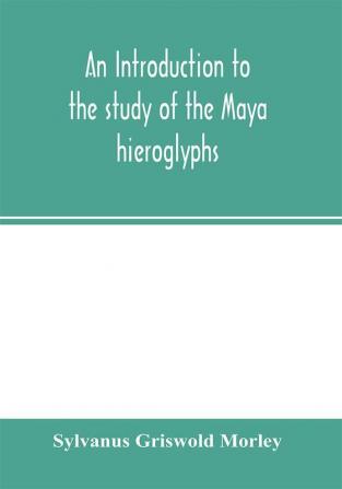 An introduction to the study of the Maya hieroglyphs