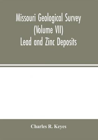 Missouri Geological Survey (Volume VII): Lead and Zinc Deposits