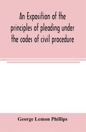 An exposition of the principles of pleading under the codes of civil procedure