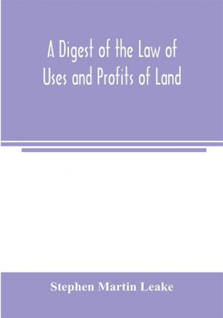 A digest of the law of uses and profits of land