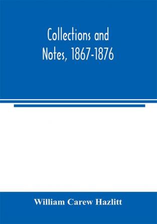 Collections and notes 1867-1876