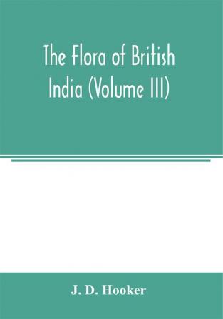 The flora of British India (Volume III)