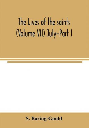 The lives of the saints (Volume VII) July-Part I