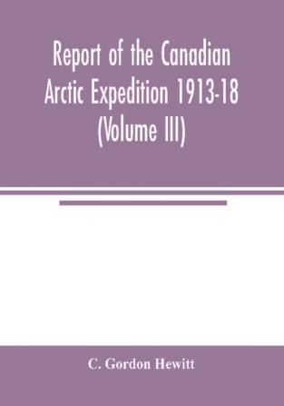 Report of the Canadian Arctic Expedition 1913-18 (Volume III) Insects Introduction and List of new Genera and Species Collected by the Expedition