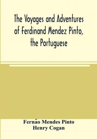 The voyages and adventures of Ferdinand Mendez Pinto the Portuguese